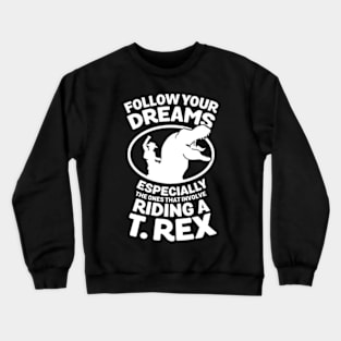 FOLLOW YOUR DREAMS ESPECIALLY THE ONES THAT INVOLVE RIDING A T Crewneck Sweatshirt